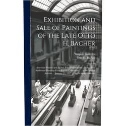 By Otto H (Otto Henry) 1856-1909 Bacher (Creator), N Y ) Walpole Galleries (New York (Creator) Exhibition and Sale of Paintings of the Late Otto H. Bacher: American Painter and Etcher, Friend of Whistler: With a Few Additional Paintings From ... January 23, 1917 ..., the Walpole Galleries