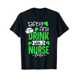 Drunk Nurse Designs Safety First Drink With A Nurse Funny RN St. Patrick's Day T-Shirt