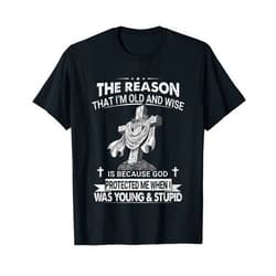 Religious Jesus God Christian Catholic Old & Wise The Reason I'm Old And Wise Is Because God Protected Me T-Shirt
