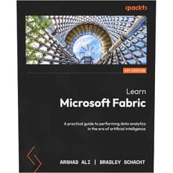 Arshad Ali,Bradley Schacht Learn Microsoft Fabric: A practical guide to performing data analytics in the era of artificial intelligence