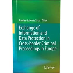 Ángeles Gutiérrez Zarza Exchange of Information and Data Protection in Cross-border Criminal Proceedings in Europe