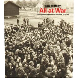 Ian Jeffrey All At War: Photography by German soldiers 1939-45