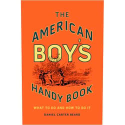 By Daniel Carter Beard (Author) The American Boy's Handy Book: What to Do and How to Do It