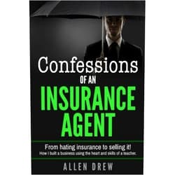 By Allen Drew (Author) Confessions of an Insurance Agent: From hating insurance to selling it! How I built a business using the heart and skills of a teacher.