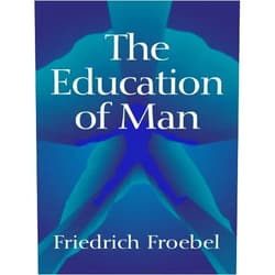 By Friedrich Froebel (Author), W. N. Hailmann (Translator) Format: Kindle Edition The Education of Man (International Education Series (D. Appleton And Company), V. 5.)
