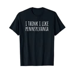 I Like American State Style (Pennsylvania) I Think I Like Pennsylvania – Funny American State Humor T-Shirt