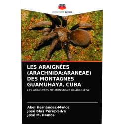 Abel Hernández-Muñoz,José Blas Pérez-Silva,José M. Ramos LES ARAIGNÉES (ARACHNIDA:ARANEAE) DES MONTAGNES GUAMUHAYA, CUBA: LES ARAIGNÉES DE MONTAGNE GUAMUHAYA. (French Edition)