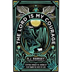 K.J. Ramsey,MD Curt Thompson The Lord Is My Courage: Stepping Through the Shadows of Fear Toward the Voice of Love