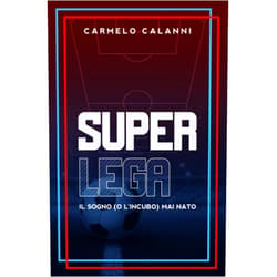Carmelo Calanni SUPERLEGA: Il sogno (o l'incubo) mai nato (Italian Edition)