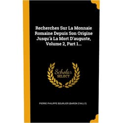 Pierre Philippe Bourlier (Baron d'Ailly) Recherches Sur La Monnaie Romaine Depuis Son Origine Jusqu'à La Mort D'auguste, Volume 2, Part 1... (French Edition)