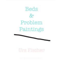 Adam McEwen Urs Fischer: Beds and Problem Paintings