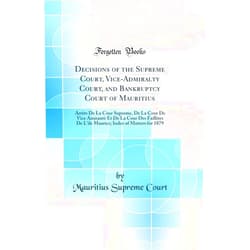 By Mauritius Supreme Court (Author) Decisions of the Supreme Court, Vice-Admiralty Court, and Bankruptcy Court of Mauritius: Arrèts de la Cour Supreme, de la Cour de Vice Amirauté Et de ... Index of Matters for 1879 (Classic Reprint)