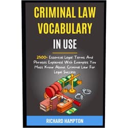 Richard Hampton,Jason Johnson,Sharon Wright Criminal Law Vocabulary In Use: 2500+ Essential Legal Terms And Phrases Explained With Examples You Must Know About Criminal Law For Legal Success. (Legal Success Secrets)