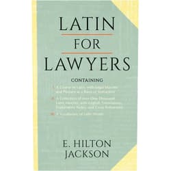 E Hilton Jackson Latin for Lawyers. Containing I: A Course in Latin, with Legal Maxims and Phrases As a Basis of Instruction. II. A Collection of Over One Thousand ... III. A Vocabulary of Latin Words.