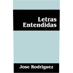 Jose Rodriguez Letras Entendidas (Spanish Edition)