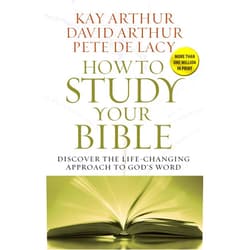 Kay Arthur,David Arthur,Pete De Lacy How to Study Your Bible: Discover the Life-Changing Approach to God's Word