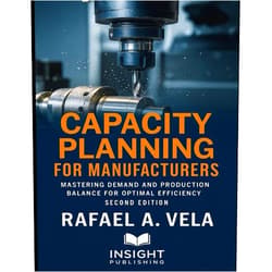 Rafael A. Vela Capacity Planning for Manufacturers: Mastering Demand and Production Balance for Optimal Efficiency