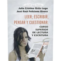 Julia Cristina Ortiz Lugo,José Raúl Feliciano Rivera Leer, escribir, pensar, cuestionar: Curso superior de lectura y escritura (Spanish Edition)
