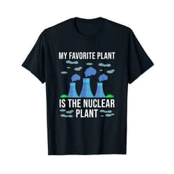 Funny Nuclear Engineering Gifts My Favorite Plant Is The Nuclear Plant Power Atomic Engineer T-Shirt