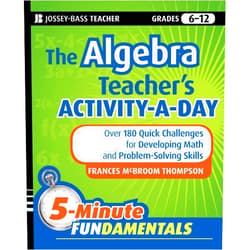 Frances McBroom Thompson Ed.D. The Algebra Teacher's Activity-a-Day, Grades 6-12: Over 180 Quick Challenges for Developing Math and Problem-Solving Skills