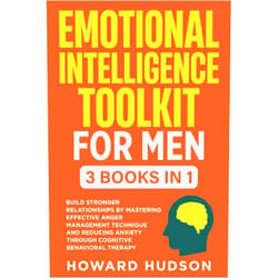 Howard Hudson Emotional Intelligence Toolkit For Men: 3 in 1 - Build Stronger Relationships by Mastering Effective Anger Management Techniques and Reducing Anxiety ... Behavioral Therapy (Master Your Mind)