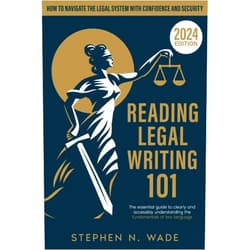 Stephen N. Wade Reading Legal Writing 101: The Essential Guide to Clearly and Accessibly Understanding the Fundamentals of Law Language and Navigating the Legal System with Confidence and Security