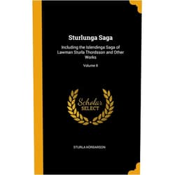 Sturla Þórðarson Sturlunga Saga: Including the Islendinga Saga of Lawman Sturla Thordsson and Other Works; Volume II