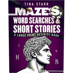 Tina Starr Mazes, Word Searches and Short Stories: A Large Print Activity Book of Unique Mazes, Stories, Word Finders, and Crossword Puzzles for Adults and Seniors