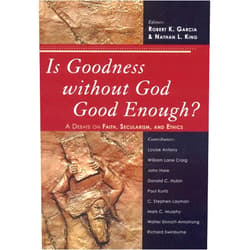 Nathan L. King,Robert K. Garcia Is Goodness without God Good Enough?: A Debate on Faith, Secularism, and Ethics
