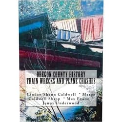 Jenny Underwood,Marge Caldwell Shipp,Max Evans,Anita Jones Caldwell,Lindan Shann Caldwell Oregon County History Train Wrecks and Plane Crashes (A Trilogy)