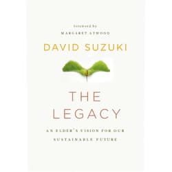 By David Suzuki (Author), Margaret Atwood (Foreword) Format: Kindle Edition The Legacy: An Elder's Vision for Our Sustainable Future