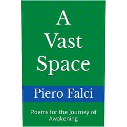 Piero Falci A Vast Space: Poems for the Journey of Awakening