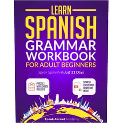 Speak Abroad Academy Learn Spanish: Grammar Workbook for Adult Beginners: Speak Spanish in Just 21 Days with Essential, Enjoyable Lessons and Simple Exercises + Practice Worksheets Included (Spanish for Adults)