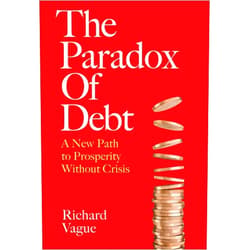 Richard Vague The Paradox of Debt: A New Path to Prosperity Without Crisis