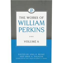 William Perkins,Joel R. Beeke,Greg A. Salazar The Works of William Perkins, Volume 6
