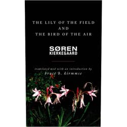 By Søren Kierkegaard (Author), Bruce H. Kirmmse (Translator, Introduction) The Lily of the Field and the Bird of the Air: Three Godly Discourses