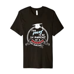SRS Nurse jokes Too young to be the parent of a graduate in nursing (nurse) Premium T-Shirt