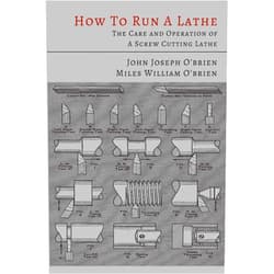 John Joseph O'Brien,Miles William O'Brien,South Bend Lathe Works How to Run a Lathe: The Care and Operation of a Screw Cutting Lathe