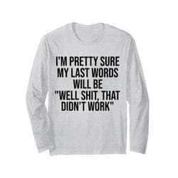Funny Sayings I'm Pretty Sure Joke sarcastic My Last Words Will Be 