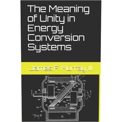James F. Murray III,Aaron Murakami The Meaning of Unity in Energy Conversion Systems