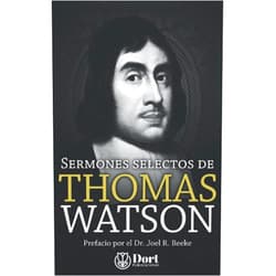 Thomas Watson,Alejandro González Viveros,Jonathan Rodríguez Hernández,Dr. Joel R. Beeke Sermones selectos de Thomas Watson (Spanish Edition)
