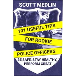 Scott Medlin,Paul Dover 101 Useful Tips For Rookie Police Officers: Be Safe, Stay Healthy, Perform Great