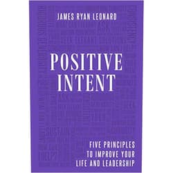 By James Ryan Leonard (Author) Positive Intent: Five Principles to Improve Your Life and Leadership