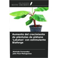 Alminda Fernandez,John Paul Matuguinas Aumento del crecimiento de plántulas de plátano 'Lakatan' con estimulante Bioforge (Spanish Edition)