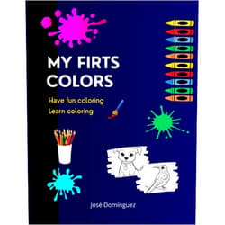 José Domínguez My First Colors: have fun coloring, learn coloring
