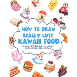 Lulu Leigh How To Draw Really Cute Kawaii Food: 75 Step-by-Step Guides In Drawing Really Cute Food For Children and Adults