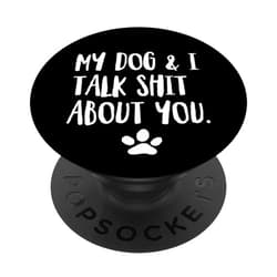 Offensive My Dog and I Talk Shit My Dog And I Talk Shit About You Funny Dog Offensive PopSockets PopGrip: Swappable Grip for Phones & Tablets PopSockets Adhesive PopGrip