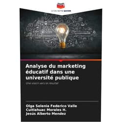 French Edition by Olga Selenia Federico Valle (Author), Cuitlahuac Morales H. (Author), Jesús Alberto Mendez (Author) & 0 more Analyse du marketing éducatif dans une université publique: Une vision vers le résultat (French Edition)