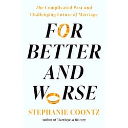 By Stephanie Coontz (Author) Format: Kindle Edition For Better and Worse: The Complicated Past and Challenging Future of Marriage
