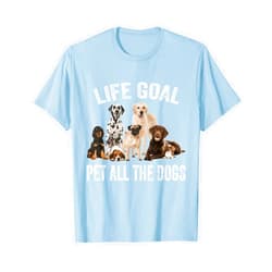 Life Goal Pet All The Dogs Funny Dog Owner Tees Life Goal Pet All The Dogs Funny Dog Lover Dog Owner T-Shirt